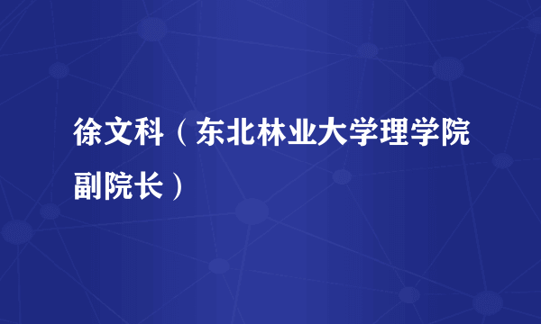 徐文科（东北林业大学理学院副院长）