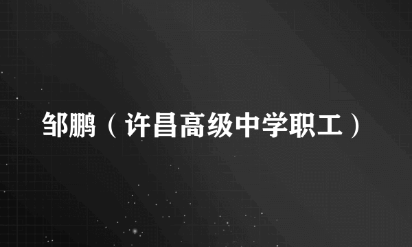 邹鹏（许昌高级中学职工）