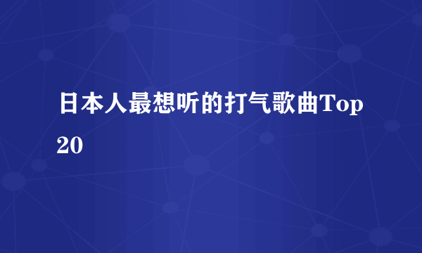 日本人最想听的打气歌曲Top20
