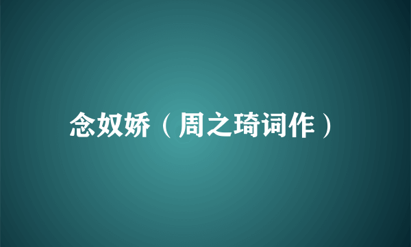 念奴娇（周之琦词作）