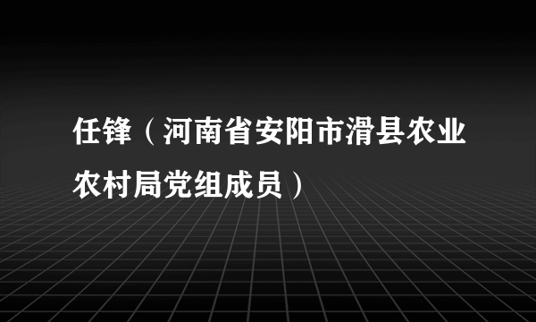 任锋（河南省安阳市滑县农业农村局党组成员）
