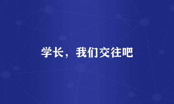 学长，我们交往吧