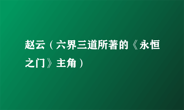 赵云(六界三道所著的《永恒之门》主角)
