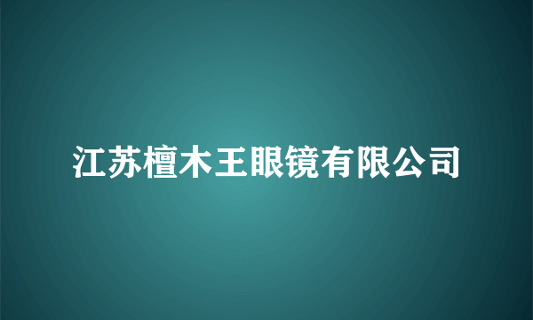 江苏檀木王眼镜有限公司