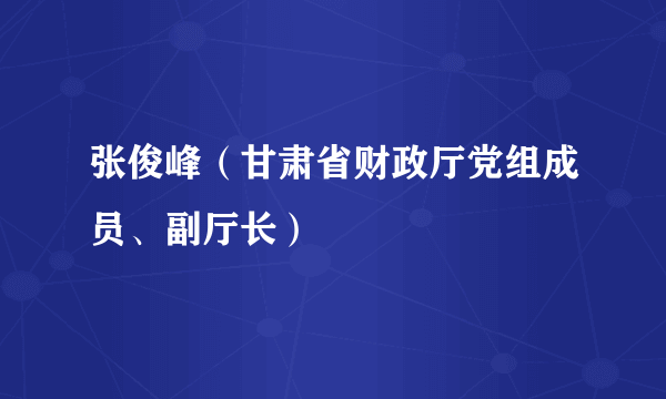 张俊峰(甘肃省财政厅党组成员、副厅长)