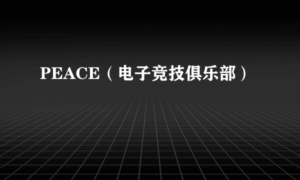 PEACE（电子竞技俱乐部）