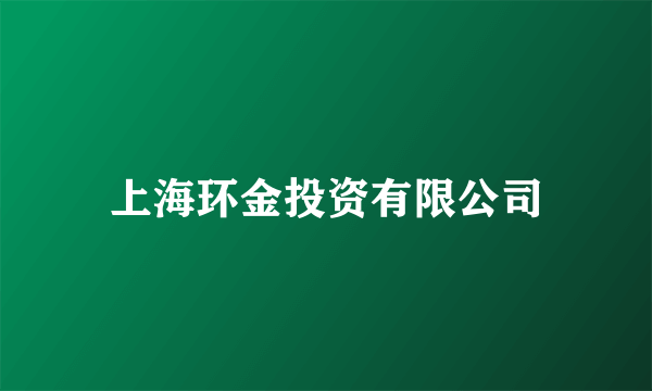 上海环金投资有限公司