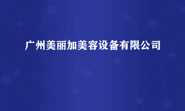 广州美丽加美容设备有限公司
