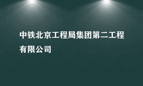 中铁北京工程局集团第二工程有限公司