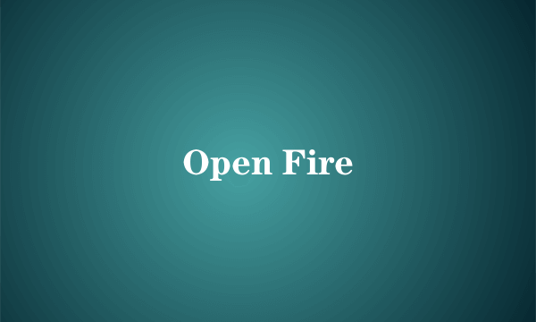 Open Fire