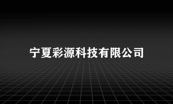 宁夏彩源科技有限公司