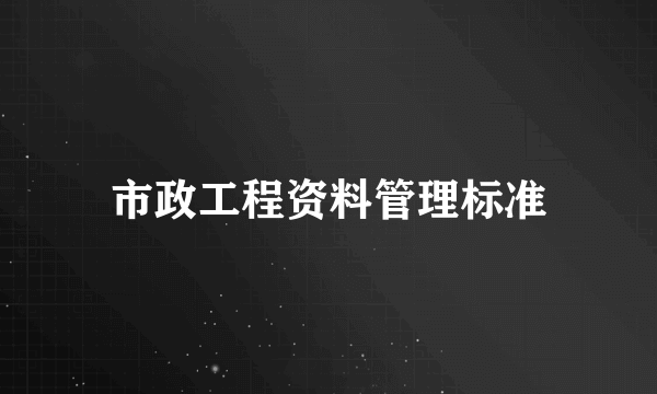市政工程资料管理标准