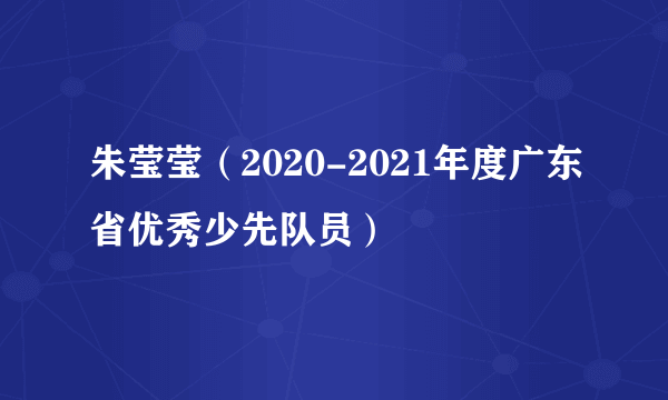 朱莹莹（2020-2021年度广东省优秀少先队员）