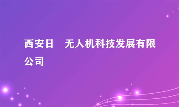 西安日昇无人机科技发展有限公司