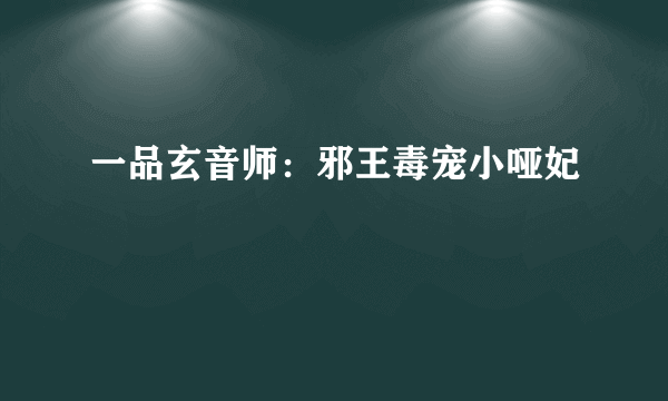 一品玄音师：邪王毒宠小哑妃