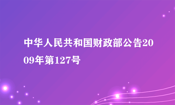 中华人民共和国财政部公告2009年第127号