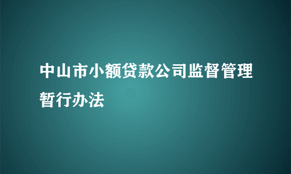 中山市小额贷款公司监督管理暂行办法