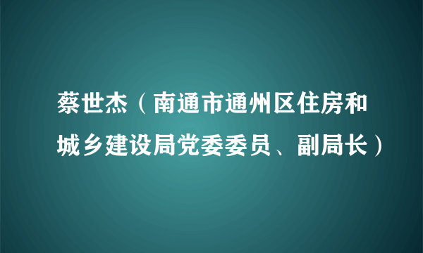 蔡世杰（南通市通州区住房和城乡建设局党委委员、副局长）