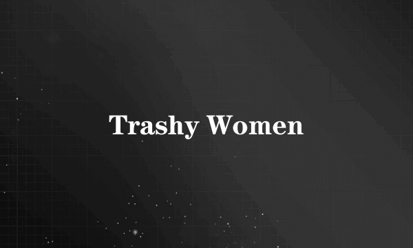 Trashy Women