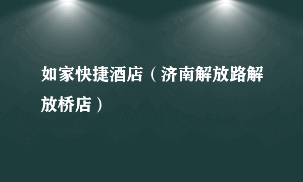 如家快捷酒店（济南解放路解放桥店）