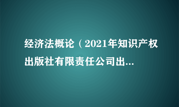 经济法概论(2021年知识产权出版社有限责任公司出版的图书)