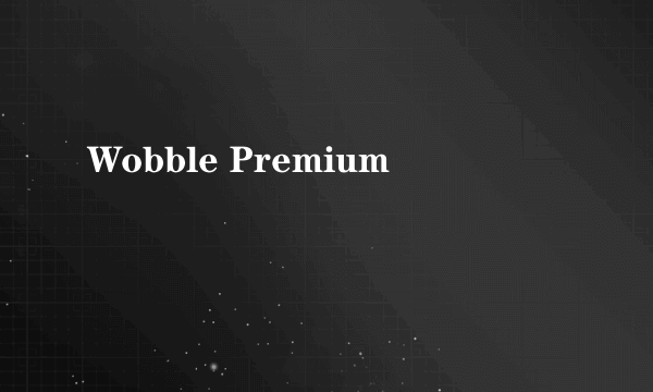 Wobble Premium