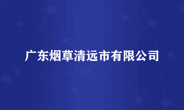 广东烟草清远市有限公司