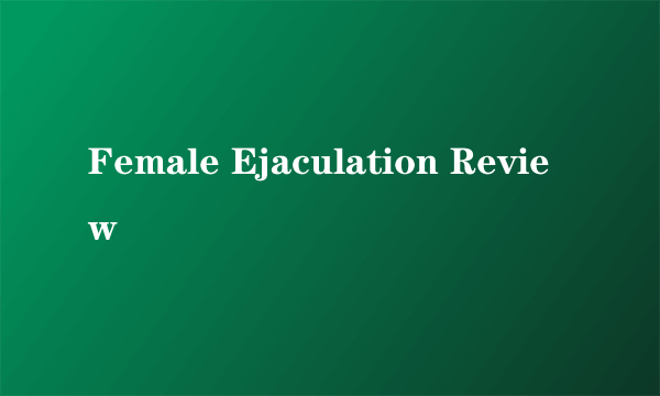 Female Ejaculation Review