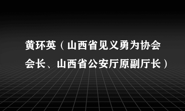 黄环英(山西省见义勇为协会会长、山西省公安厅原副厅长)
