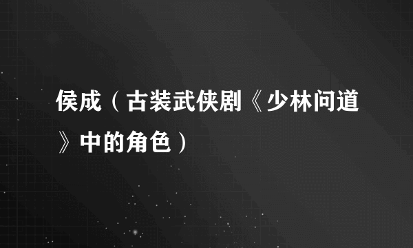 侯成（古装武侠剧《少林问道》中的角色）