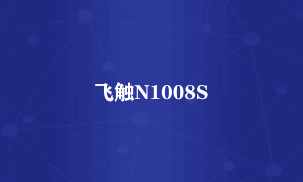 飞触N1008S