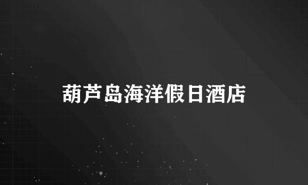 葫芦岛海洋假日酒店