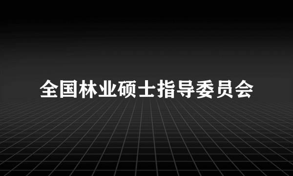 全国林业硕士指导委员会