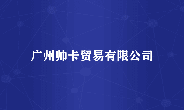 广州帅卡贸易有限公司