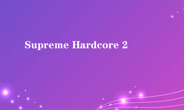Supreme Hardcore 2