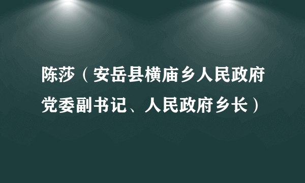 陈莎（安岳县横庙乡人民政府党委副书记、人民政府乡长）