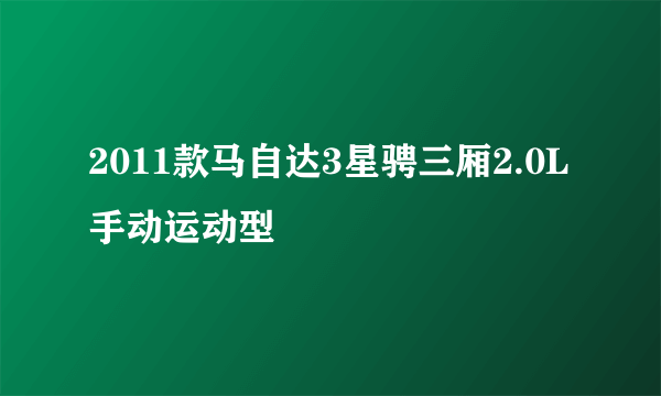 2011款马自达3星骋三厢2.0L手动运动型
