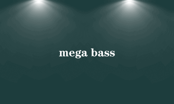 mega bass