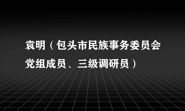 袁明（包头市民族事务委员会党组成员、三级调研员）