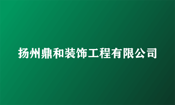 扬州鼎和装饰工程有限公司