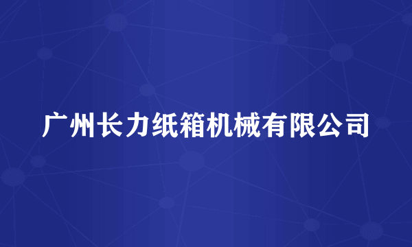 广州长力纸箱机械有限公司