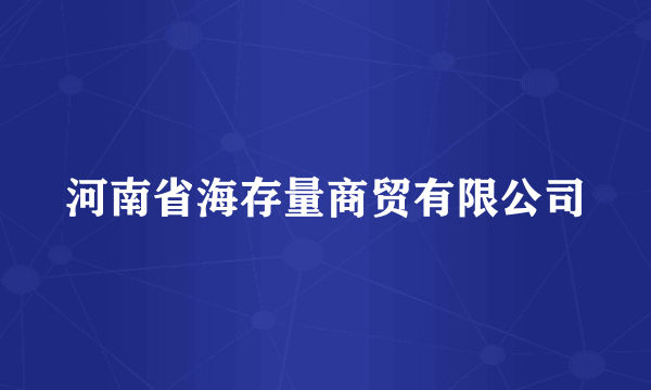 河南省海存量商贸有限公司
