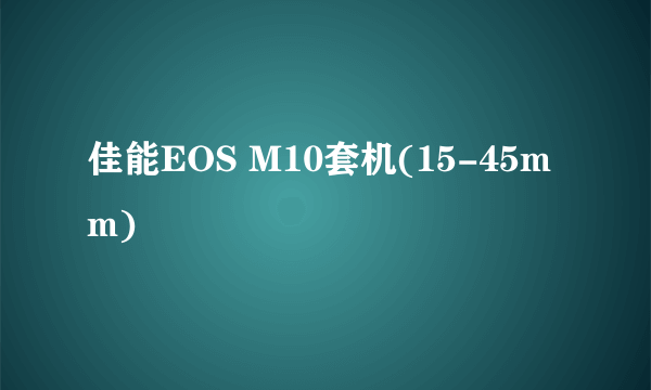 佳能EOS M10套机(15-45mm)