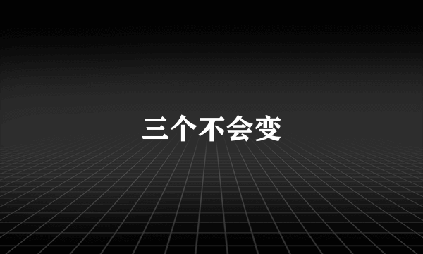 三个不会变