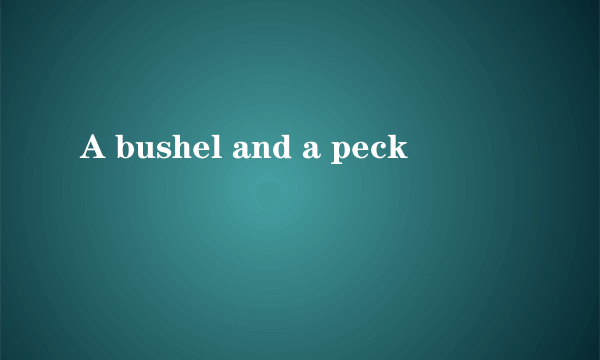 A bushel and a peck