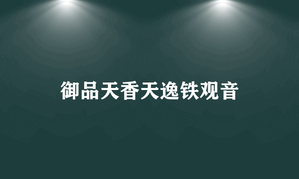 御品天香天逸铁观音
