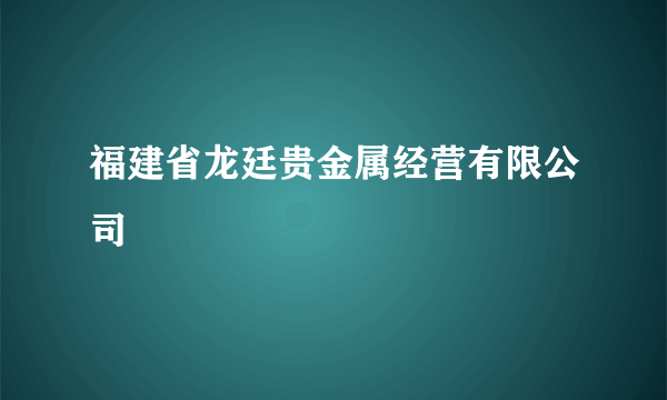 福建省龙廷贵金属经营有限公司