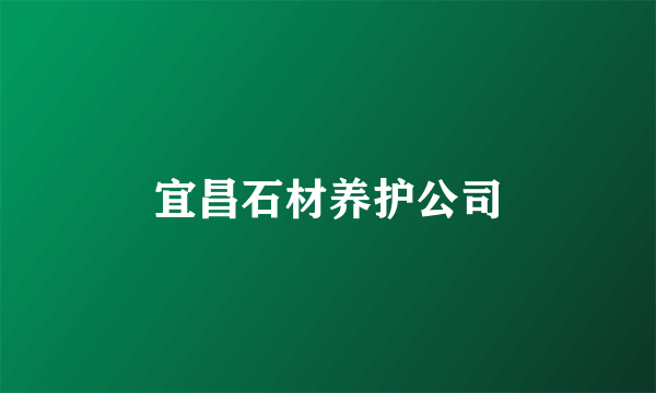 宜昌石材养护公司