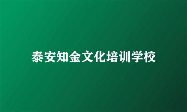 泰安知金文化培训学校