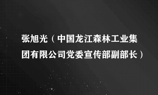 张旭光（中国龙江森林工业集团有限公司党委宣传部副部长）
